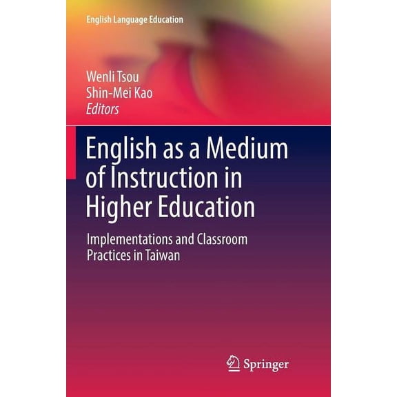 English Language Education English as a Medium of Instruction in Higher Education: Implementations and Classroom Practices in Taiwan, Book 8, (Paperback)