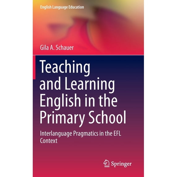 English Language Education Teaching and Learning English in the Primary School: Interlanguage Pragmatics in the EFL Context, Book 18, (Hardcover)