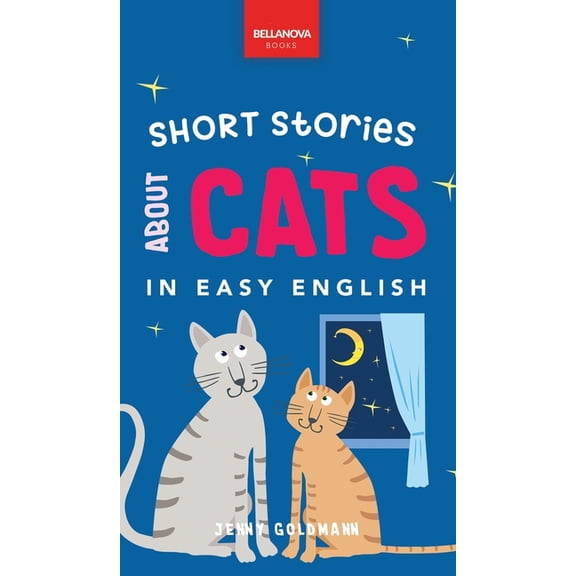 English Language Readers Short Stories About Cats in Easy English: 15 Purr-fect Cat Stories for English Learners (A2-B2 CEFR), Book 1, (Hardcover)