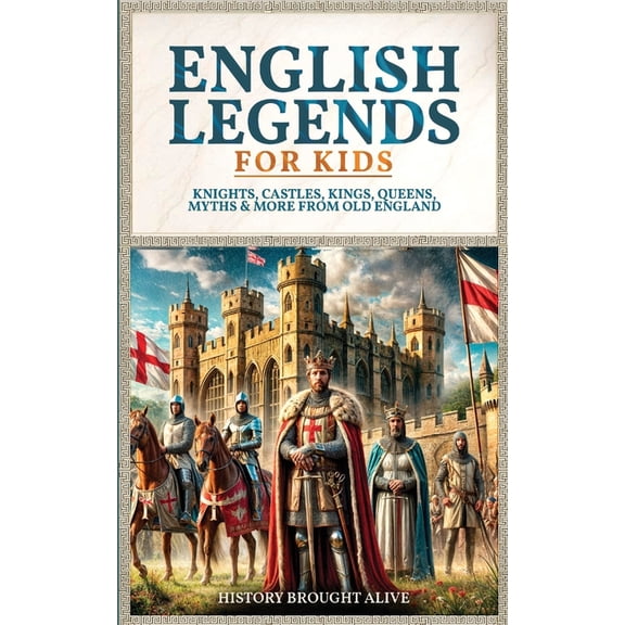 English Legends For Kids: Knights, Castles, Kings, Queens, Myths & More From Old England, (Paperback)