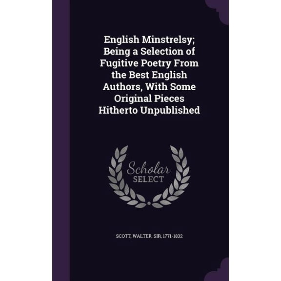 English Minstrelsy; Being a Selection of Fugitive Poetry From the Best English Authors, With Some Original Pieces Hitherto Unpublished (Hardcover)