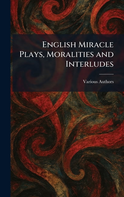 English Miracle Plays, Moralities and Interludes, (Hardcover)