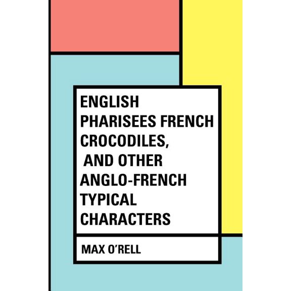 English Pharisees French Crocodiles, and Other Anglo-French Typical Characters, (Paperback)