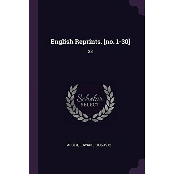 English Reprints. [no. 1-30]: 28 Paperback 1378983807 9781378983805 Edward Arber