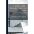 thumbnail image 1 of English Shop-fronts, old and New: A Series of Examples by Leading Architects, Selected and Specially Photographed: Together With Descriptive Notes and Illustrations (Hardcover), 1 of 5