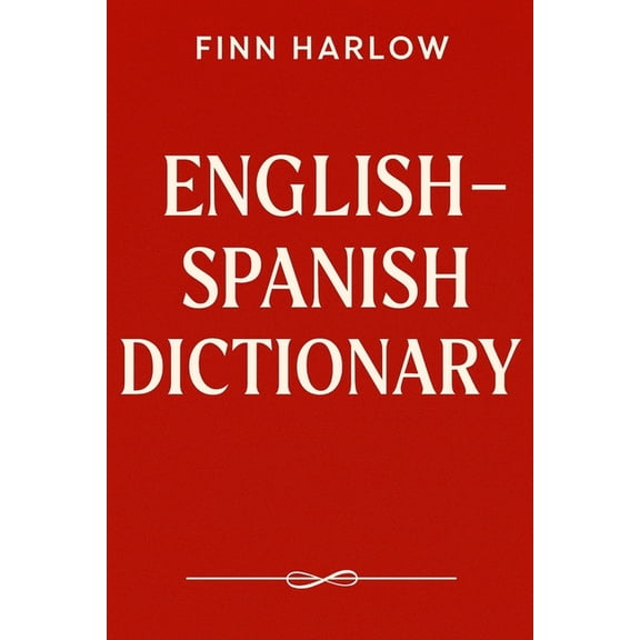 English - Spanish Dictionary: A Practical Bilingual Reference for Students, Travelers & Everyday Use, (Paperback)