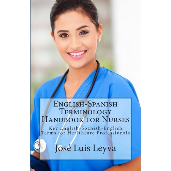 English-Spanish Terminology Handbook for Nurses: Key English-Spanish-English Terms for Healthcare (Paperback) by Jose Luis Leyva