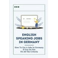 thumbnail image 1 of English Speaking Jobs In Germany: How To Get A Job In Germany If You Do Not Fit All The Criteria: How To Win Jobs In Germany (Paperback), 1 of 1