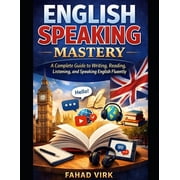 English Speaking Mastery for Beginners A Complete Language Guide to Writing, Reading, Listening, and Speaking English F, Paperback