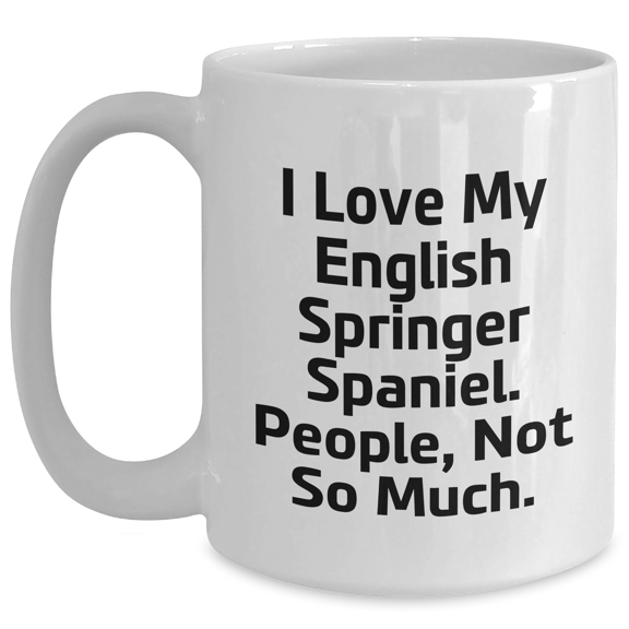 English Springer Spaniel Dog Lovers Gifts from Men to Friends - Funny White Coffee Mug, I Love My English Springer Spaniel. People, Not So Much.