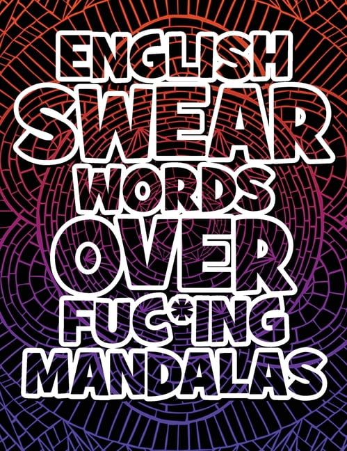 English Swear Words over Fuc*ing Mandalas: Coloring Book For Adults - Stress Relieving Swear Word Adult Coloring Book: Stress Relief Coloring Book with Sweary Words, Animals and Flowers (Hardcover)
