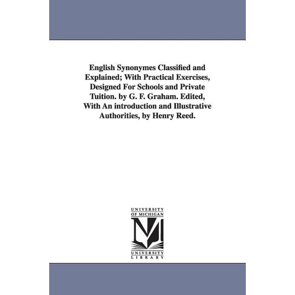 English Synonymes Classified and Explained; With Practical Exercises, Designed For Schools and Private Tuition. by G. F., (Paperback)