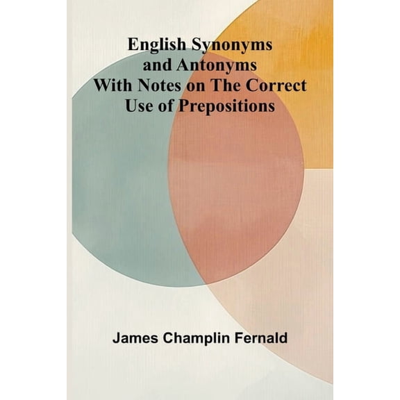 English Synonyms and Antonyms; With Notes on the Correct Use of Prepositions, (Paperback)