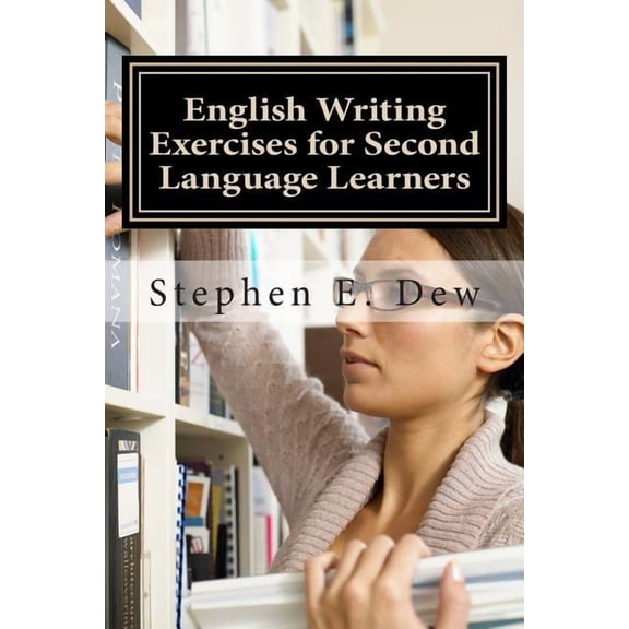 Academic Writing Skills English Writing Exercises for Second Language Learners: An English Grammar Workbook for ESL Essay Writing (Book 2), Book 5, (Paperback)