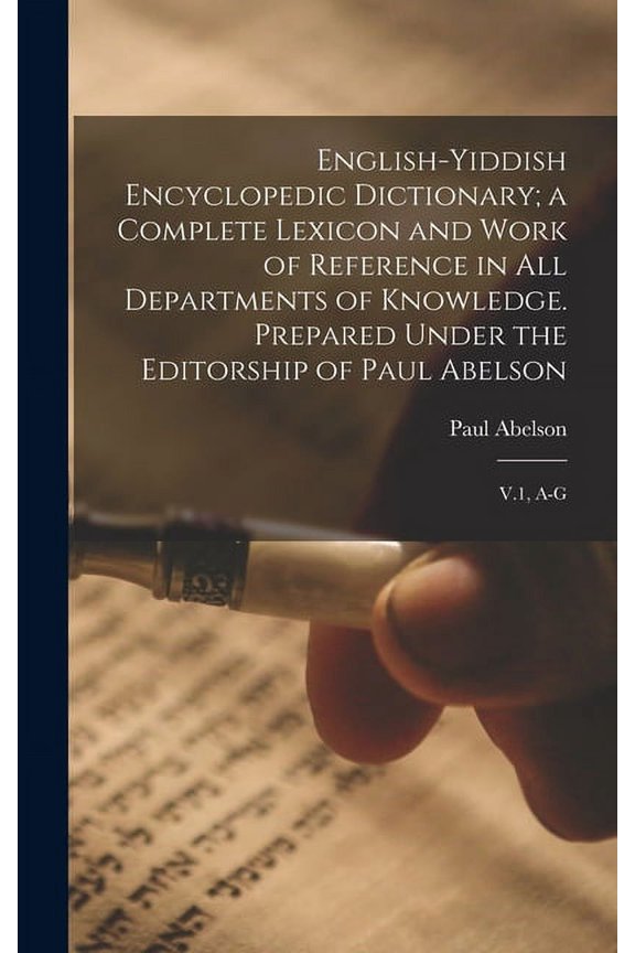 English-Yiddish Encyclopedic Dictionary; a Complete Lexicon and Work of Reference in all Departments of Knowledge. Prepared Under the Editorship of Paul Abelson: V.1, A-G (Hardcover)