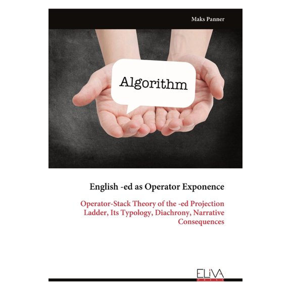 English -ed as Operator Exponence: Operator-Stack Theory of the -ed Projection Ladder, Its Typology, Diachrony, Narrativ, (Paperback)