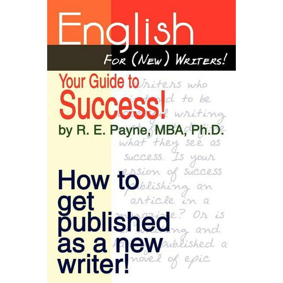 English for (New) Writers! Your Guide to Success : How to Get Published As a New Writer