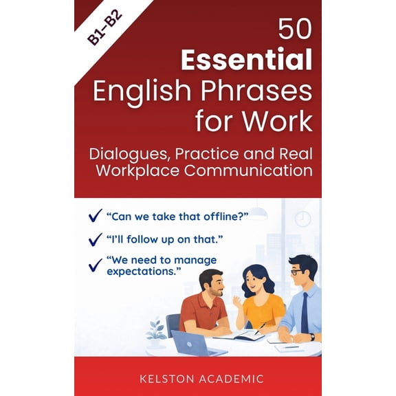 English for Work and Business 50 Essential English Phrases for Work: Dialogues, Practice and Real Workplace Communication (B1-B2), (Paperback)