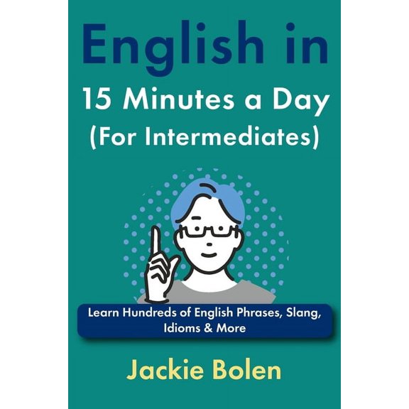 Learn English, Intermediate Level English in 15 Minutes a Day (For Intermediates): Learn Hundreds of English Phrases, Slang, Idioms & More, (Paperback)