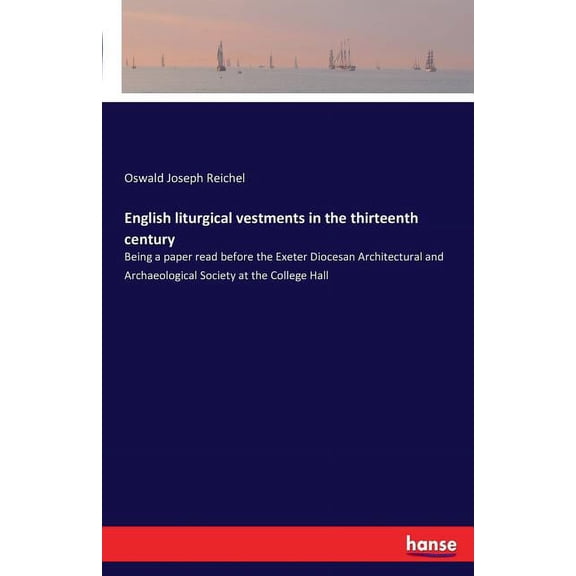 English liturgical vestments in the thirteenth century: Being a paper read before the Exeter Diocesan Architectural and , (Paperback)