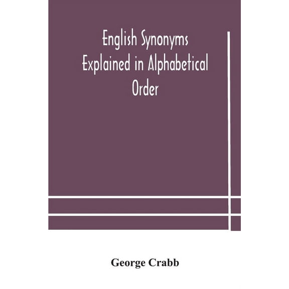 English Synonyms Explained In Alphabetical Order. With Copious Illustrations And Examples Drawn From The Best Writers, (Paperback)
