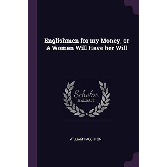 Englishmen for my Money, or A Woman Will Have her Will (Paperback)