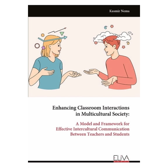Enhancing Classroom Interactions in Multicultural Society: A Model and Framework for Effective Intercultural Communicati, (Paperback)