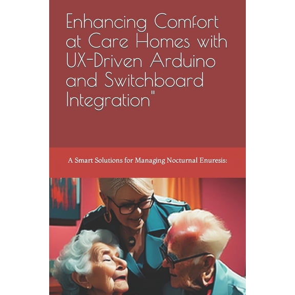 Enhancing Comfort at Care Homes with UX-Driven Arduino and Switchboard Integration" (Paperback)