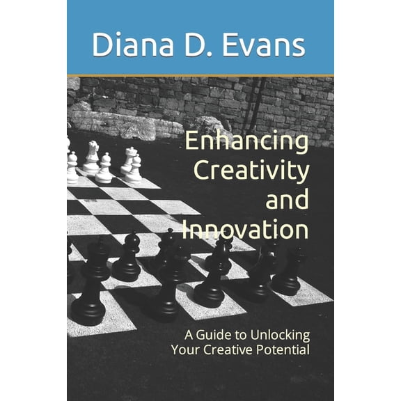 Enhancing Creativity and Innovation: A Guide to Unlocking Your Creative Potential (Paperback)