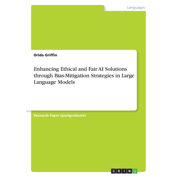 Enhancing Ethical and Fair AI Solutions through Bias-Mitigation Strategies in Large Language Models, (Paperback)