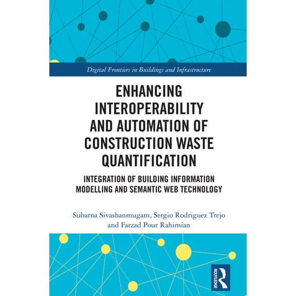 Digital Frontiers in Buildings and Infra Enhancing Interoperability and Automation of Construction Waste Quantification: Integration of Building Information Mode, (Hardcover)