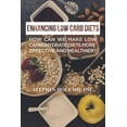 thumbnail image 1 of Enhancing Low Carb Diets: How can we make low carbohydrate diets more effective and healthier?, (Paperback), 1 of 1