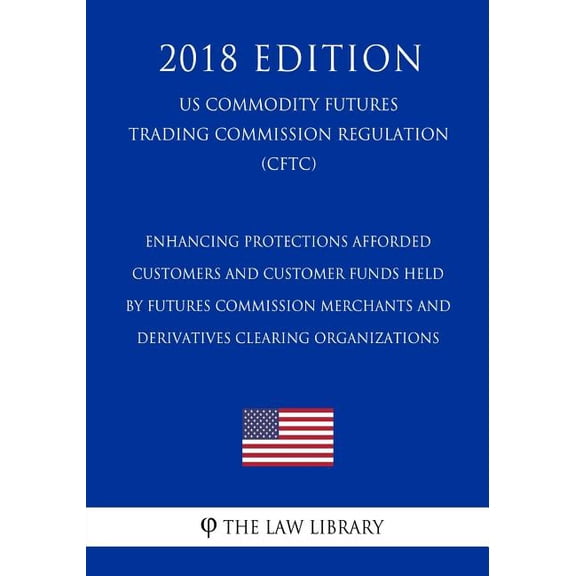 Enhancing Protections Afforded Customers and Customer Funds Held by Futures Commission Merchants and Derivatives Clearing Organizations US Commodity . Commission Regulation CFTC 201 1721059377