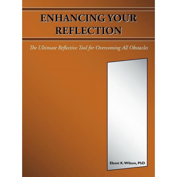 Enhancing Your Reflection: The Ultimate Reflective Tool for Overcoming All Obstacles, (Paperback)