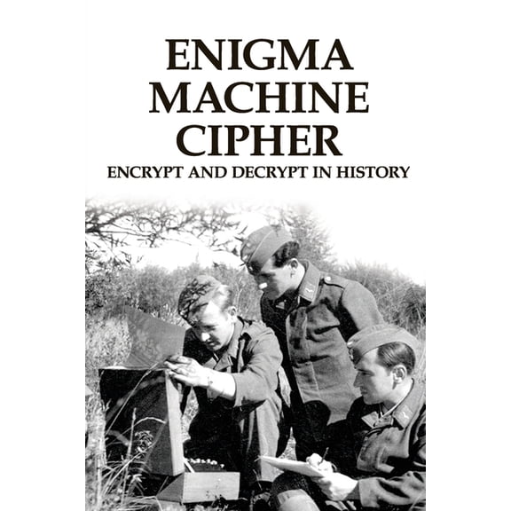 Enigma Machine Cipher: Encrypt And Decrypt In History: Military Strategy History (Paperback)