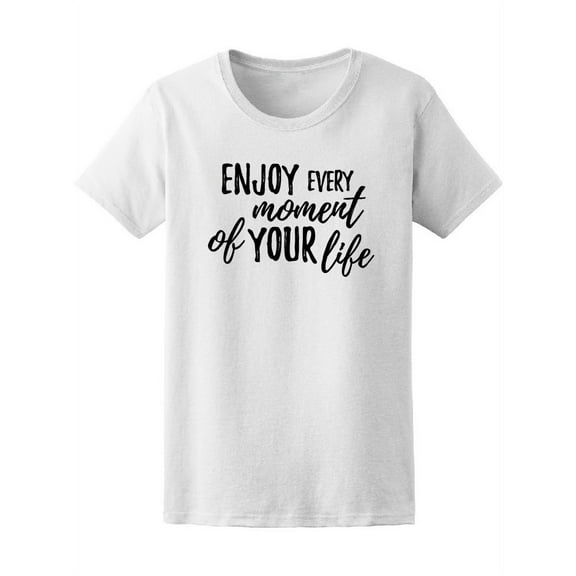 Enjouy Every Moment Of Your Life T-Shirt Women -Image by Shutterstock, Female Medium