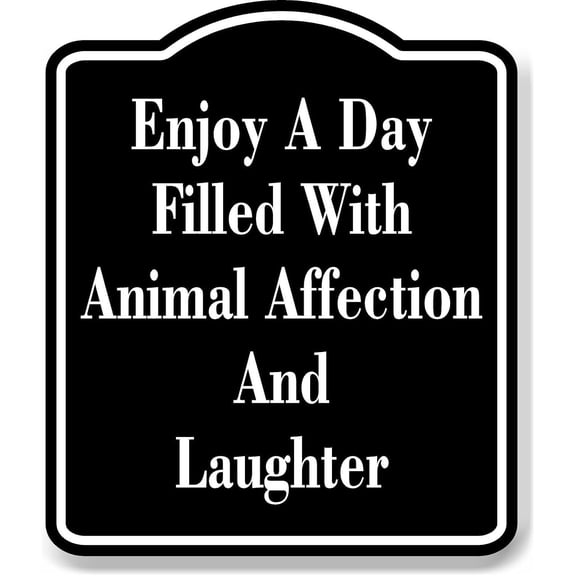 Enjoy A Day With Animal Affection And Laughter BLACK Aluminum Composite Sign - 8.5"x10"