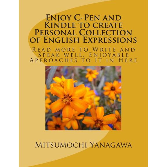 Enjoy C-Pen and Kindle to create Personal Collection of English Expressions : Read more to Write and Speak well, Enjoyable Approaches to It in Here (Paperback)