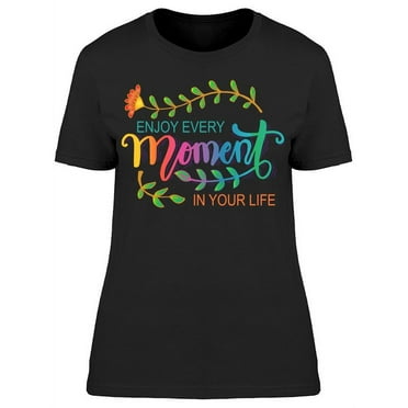 Enjoy Every Moment In Your Life T-Shirt Women -Image by Shutterstock, Female 3X-Large