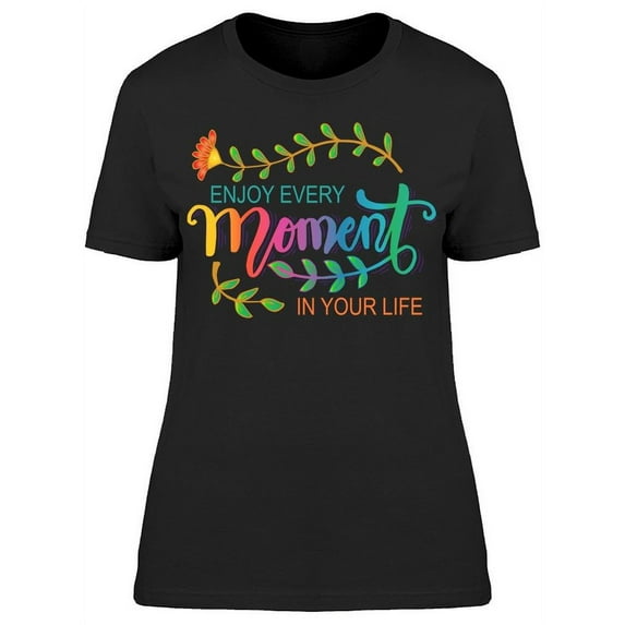 Enjoy Every Moment In Your Life T-Shirt Women -Image by Shutterstock, Female Large