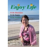 Enjoy Life To Be Abundant, to Be Happy, to Be Healthy, Paperback