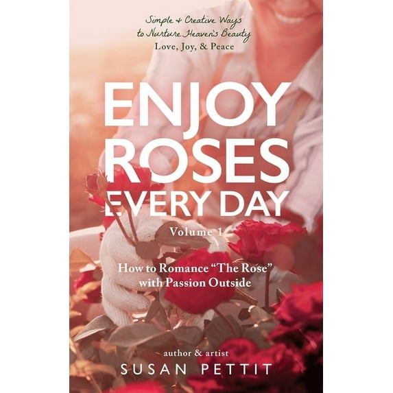 Enjoy Roses Every Day - Volume 1: How to Romance The Rose with Passion Outside