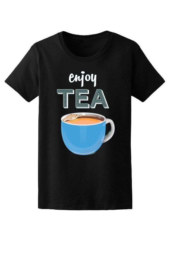 Enjoy Tea, Tea Lovers Quote T-Shirt Women -Image by Shutterstock, Female Medium
