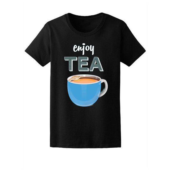 Enjoy Tea, Tea Lovers Quote T-Shirt Women -Image by Shutterstock, Female x-Large