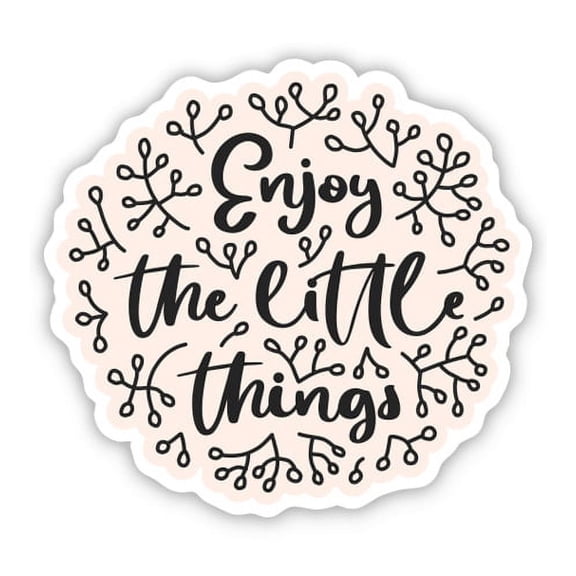Enjoy the Little Things - 3" Vinyl Sticker - For Car Laptop I-Pad Phone Helmet Hard Hat - Waterproof Decal