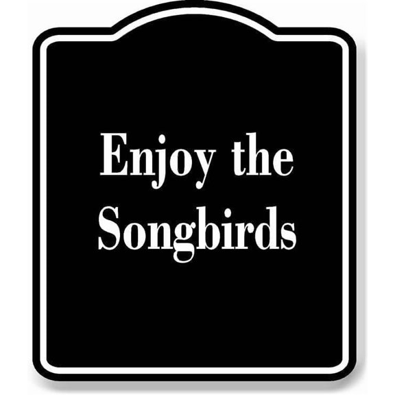 Enjoy the Songbirds BLACK Aluminum Composite Sign 20''x24''
