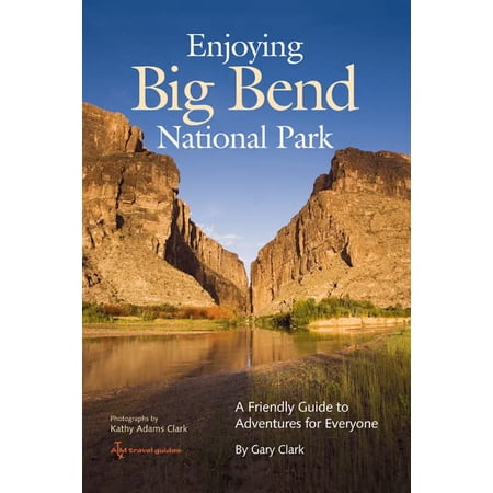 Pre-Owned Enjoying Big Bend National Park: A Friendly Guide to Adventures for Everyone Volume 41 (Paperback) 1603441018 9781603441018