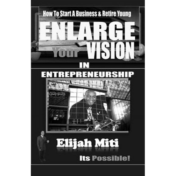 Enlarge Your Vision in Entreprenuership : How to Start a Business & Retire Young