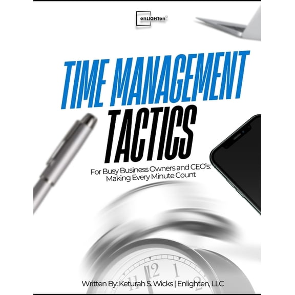 Enlighten: Cultivating Excellence in Adm Time Management Tactics: For Busy Business Owners and CEO's: Making Every Minute Count, Book 1, (Paperback)