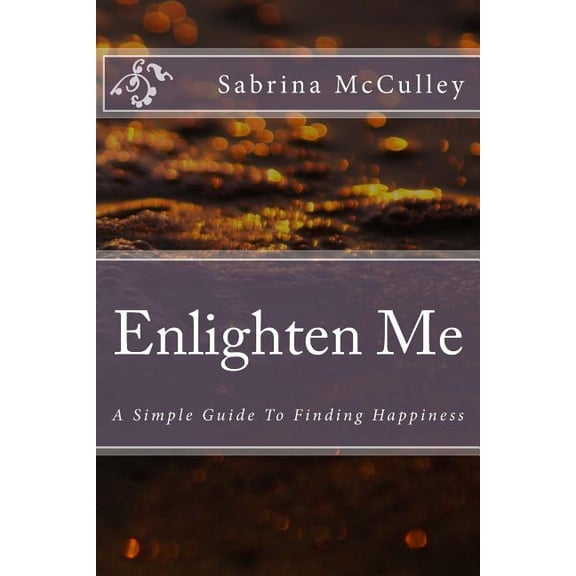 Enlighten Me : A Simple Guide to Finding Happiness